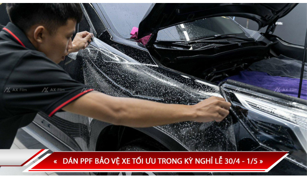 DÁN PPF BẢO VỆ XE TỐI ƯU TRONG KỲ NGHỈ LỄ 30/4 - 1/5 